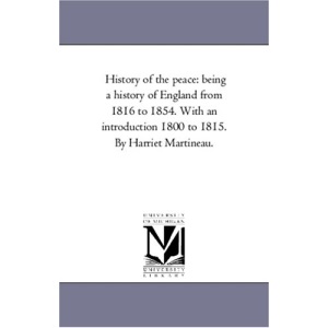 History of the peace: being a history of England from 1816 to 1854. With an introduction 1800 to 1815. By Harriet Martineau.: Vol. 4: Being A History ... 1800 to 1815. by Harriet Martineau.Vol. 3