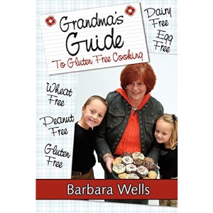 Grandma's Guide To Gluten Free Cooking: Gluten Free, Wheat Free, Dairy Free, Egg Free, Peanut Free