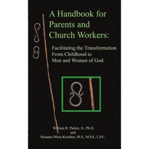 A Handbook for Parents and Church Workers: Facilitating the Transformation From Childhood to Men and Women of God