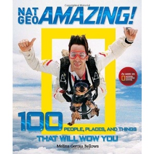 National Geographic Amazing! 100 People, Places, and Things That Will Wow You