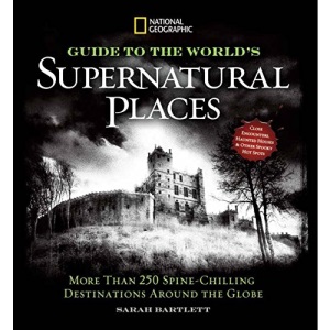 NG Guide to the World's Supernatural Places: More Than 250 Spine-Chilling Destinations Around the Globe