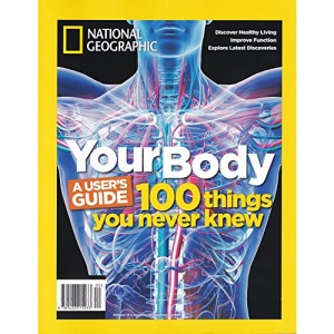 Your Body 100 things you never knew A User`s Guide (National Geographic Special Edition)