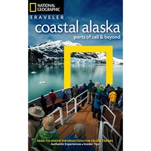 National Geographic Traveler: Coastal Alaska: Ports of Call and Beyond