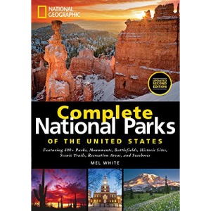 National Geographic Complete National Parks of the United States: Featuring 400+ Parks, Monuments, Battlefields, Historic Sites, Scenic Trails, Recreation Areas and Seashores