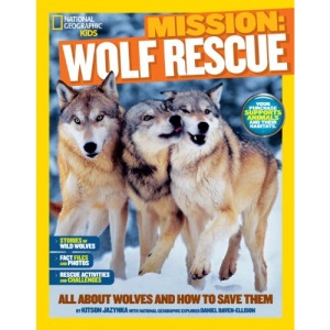 Mission: Wolf Rescue: All about Wolves and How to Save Them (National Geographic Kids)