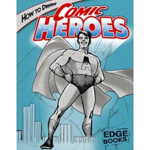 How to Draw Comic Heroes (Edge Books: Drawing Cool Stuff)