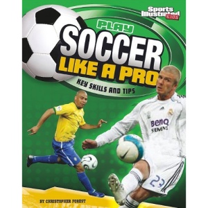 Play Soccer Like a Pro: Key Skills and Tips (Play Like the Pros (Sports Illustrated for Kids))
