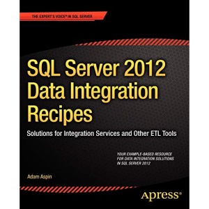SQL Server 2012 Data Integration Recipes: Solutions for Integration Services and Other ETL Tools (Expert's Voice in SQL Server)