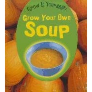 Grow Your Own Soup (Grow It Yourself!)