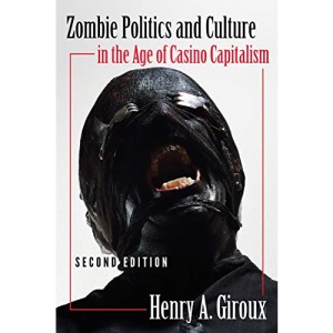 Zombie Politics and Culture in the Age of Casino Capitalism; Second Edition (23) (Popular Culture and Everyday Life)