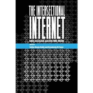 The Intersectional Internet; Race, Sex, Class, and Culture Online (105) (Digital Formations)