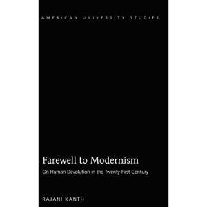 Farewell to Modernism; On Human Devolution in the Twenty-First Century (225) (American University Studies: Series 5: Philosophy)