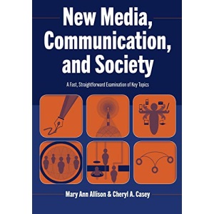 New Media, Communication, and Society; A Fast, Straightforward Examination of Key Topics
