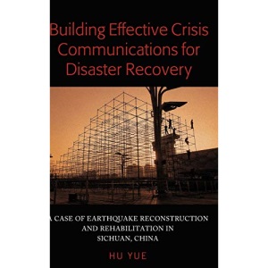 Building Effective Crisis Communications for Disaster Recovery; A Case of Earthquake Reconstruction and Rehabilitation in Sichuan, China