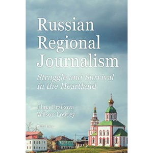 Russian Regional Journalism; Struggle and Survival in the Heartland