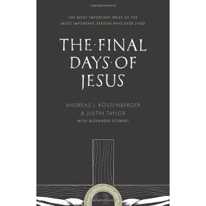 The Final Days of Jesus: The Most Important Week of the Most Important Person Who Ever Lived