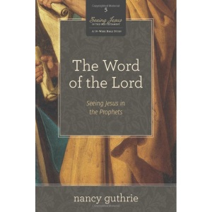 The Word of the Lord: Seeing Jesus in the Prophets (A 10-week Bible Study): 5 (Seeing Jesus in the Old Testament, 5)