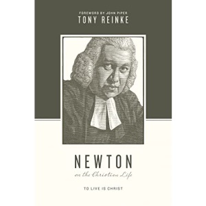 Newton on the Christian Life: To Live Is Christ (Theologians on the Christian Life)