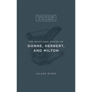 The Devotional Poetry of Donne, Herbert, and Milton (Christian Guides to the Classics)