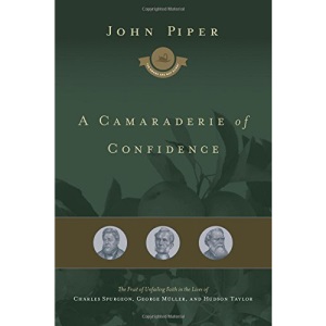 A Camaraderie of Confidence: The Fruit of Unfailing Faith in the Lives of Charles Spurgeon, George Muller, and Hudson Taylor (Swans Are Not Silent)