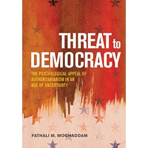 Threat to Democracy: The Appeal of Authoritarianism in an Age of Uncertainty