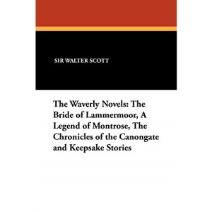 The Waverly Novels: The Bride of Lammermoor, a Legend of Montrose, the Chronicles of the Canongate and Keepsake Stories