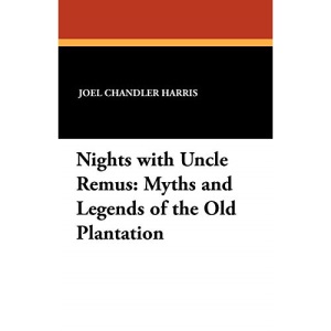 Nights with Uncle Remus: Myths and Legends of the Old Plantation