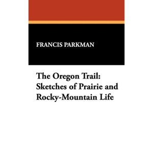The Oregon Trail: Sketches of Prairie and Rocky-Mountain Life
