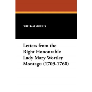 Letters from the Right Honourable Lady Mary Wortley Montagu (1709-1760)