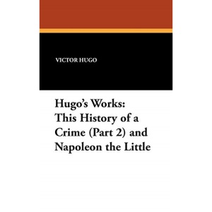 Hugo's Works: This History of a Crime (Part 2) and Napoleon the Little
