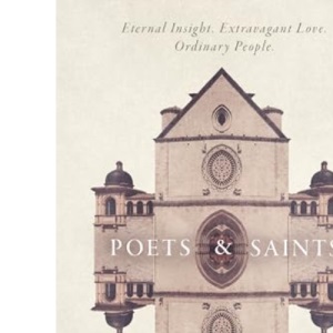 Poets and Saints: Eternal Insight. Extravagant Love. Ordinary People.