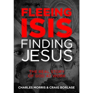 Fleeing Isis, Finding Jesus: The Real Story of God at Work