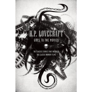 H.P. Lovecraft Goes to the Movies: The Classic Stories That Inspired the Classic Horror Films