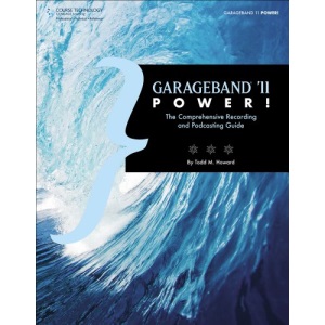 GarageBand '11 Power!: The Comprehensive Recording and Podcasting Guide