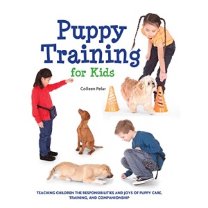 Puppy Training for Kids: Teaching Children the Responsibilities and Joys of Puppy Care, Training, and Companionship