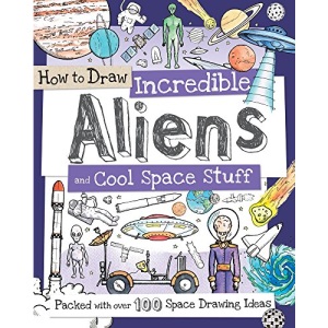 How to Draw Incredible Aliens and Cool Space Stuff: Packed with Over 100 Space Drawing Ideas