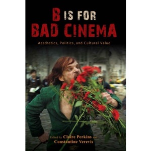 B Is for Bad Cinema: Aesthetics, Politics, and Cultural Value (SUNY series, Horizons of Cinema)