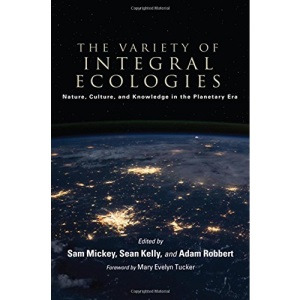 The Variety of Integral Ecologies: Nature, Culture, and Knowledge in the Planetary Era (SUNY Series in Integral Theory)