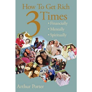 How To Get Rich Three Times: Financially, Mentally, Spiritually