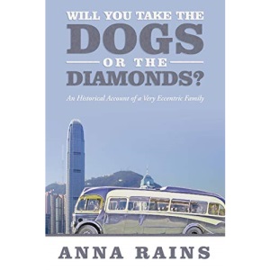 WILL YOU TAKE THE DOGS OR THE DIAMONDS?: An Historical Account of a Very Eccentric Family