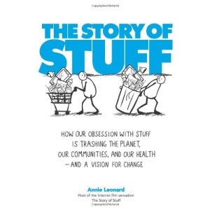 The Story of Stuff: How Our Obsession with Stuff Is Trashing the Planet, Our Communities, and Our Health--And a Vision for Change: How Our Problem ... and Our Health--And What to Do about It