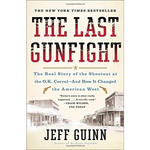 The Last Gunfight: The Real Story of the Shootout at the O.K. Corral-And How It Changed the American West
