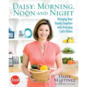 Daisy: Morning, Noon and Night: Bringing Your Family Together with Everyday Latin Dishes