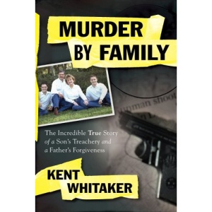 Murder by Family: The Incredible True Story of a Son's Treachery and a Father's Forgiveness