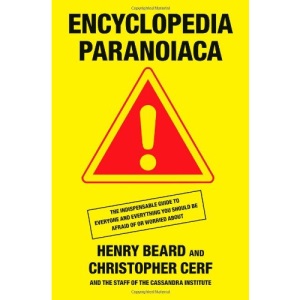 Encyclopedia Paranoiaca: The Definitive Compendium of Things You Absolutely, Positively Must Not Eat, Drink, Wear, Take, Grow, Make, Buy, Use, Do, ... Horrible Stuff That You Thought Was Safe, Goo