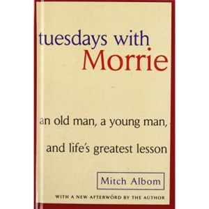 Tuesdays With Morrie: An Old Man, a Young Man, and Life's Greatest Lesson