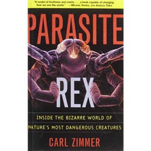 Parasite Rex: Inside the Bizarre World of Nature's Most Dangerous Creatures