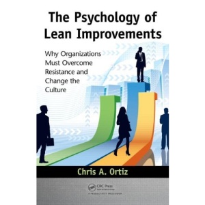 The Psychology of Lean Improvements: Why Organizations Must Overcome Resistance and Change the Culture