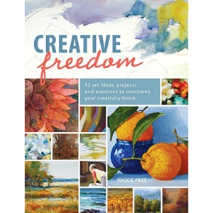 Creative Freedom: 52 Art Ideas, Projects and Exercises to Overcome Your Creativity Block
