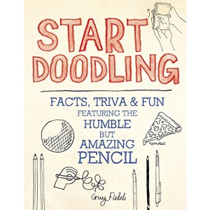 Start Doodling: Facts, Trivia and Fun Featuring the Humble But Amazing Pencil